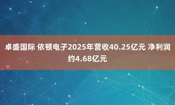 卓盛国际 依顿电子2025年营收40.25亿元 净利润约4.68亿元